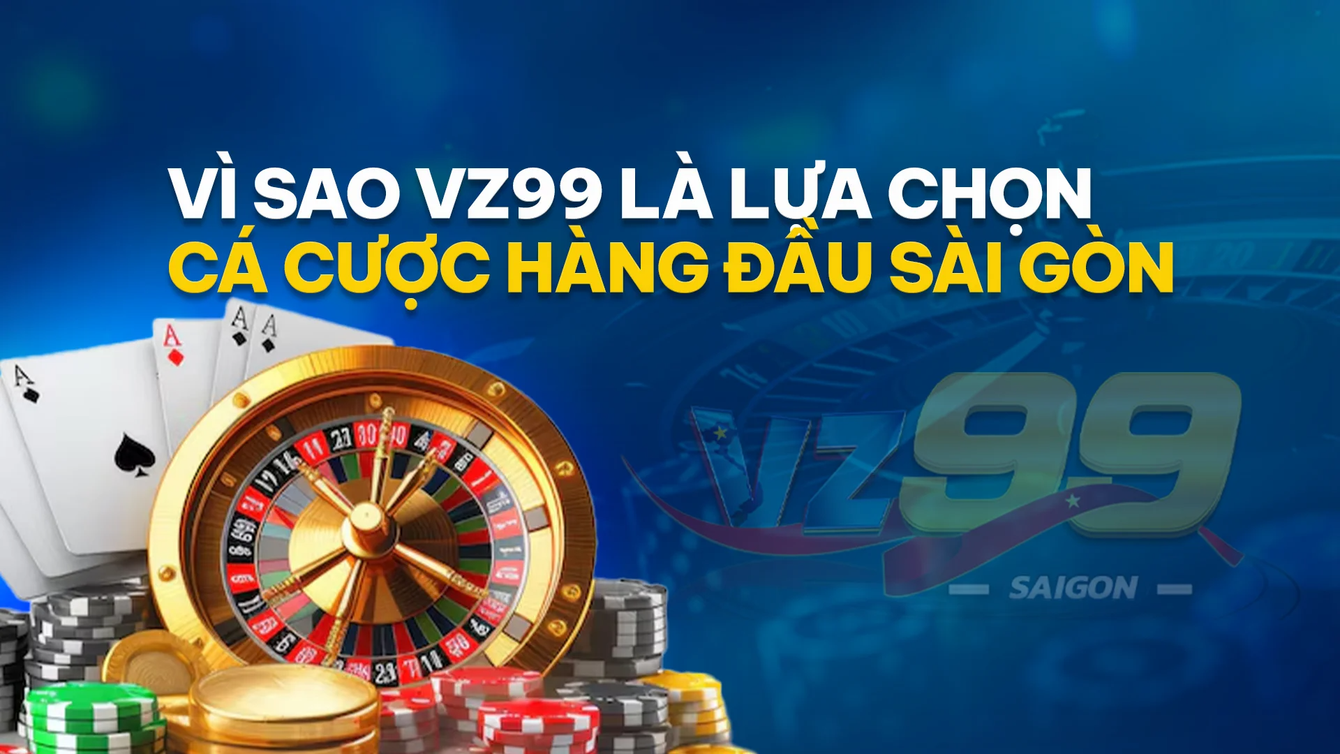 Tại sao VZ99 là sự lựa chọn hàng đầu cho cá cược trực tuyến tại Sài Gòn