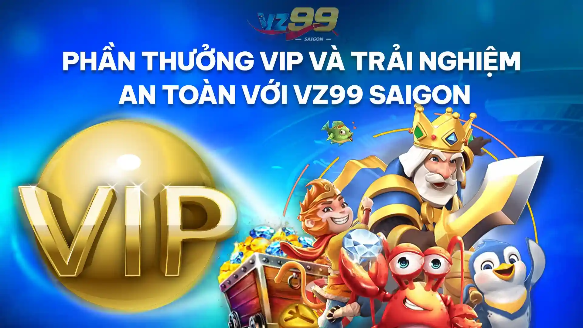 Lợi Ích Của Câu Lạc Bộ VIP Và Chơi Game An Toàn Tại VZ99 Saigon